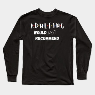 Adulting Would Not Recommend Long Sleeve T-Shirt